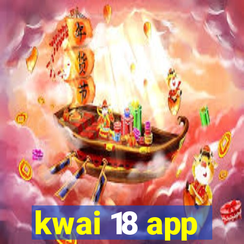 kwai 18 app